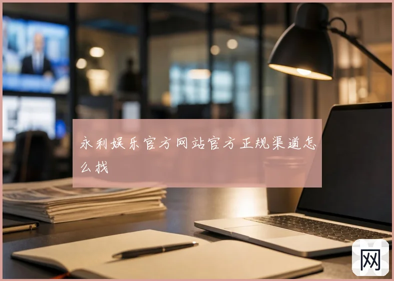永利娱乐官方网站官方正规渠道怎么找